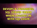 DevOps SysAdmins SQL Server Error when logging in with SQL login 2 Solutions