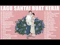 Download Lagu Lagu Santai Buat Kerja Paling Populer | Lagu Enak Didengar Saat Santai dan Kerja 2024