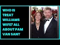 WHO IS TREAT WILLIAMS WIFE ALL ABOUT PAM VAN SANT