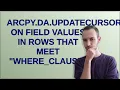 Gis arcpy da UpdateCursor on field values in rows that meet where - clause