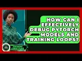 How Can I Effectively Debug PyTorch Models And Training Loops - AI and Machine Learning Explained