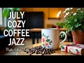 Download Lagu July Cozy Coffee Jazz ☕ Positive Bossa Nova Instrumental for Working, Studying, and Great Moods