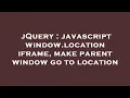 jQuery javascript window location iframe make parent window go to location