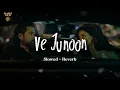 Ve Junoon (Slowed + Reverb) Mithoon, Sayeed Quadri, Subodhh Sharma | Awarapan 2 | Planet Lo-Fi