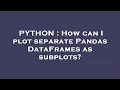 PYTHON How can I plot separate Pandas DataFrames as subplots