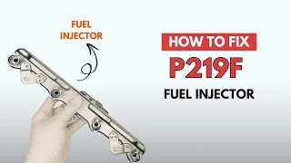 Fuel Injectors Replacement Fixing the P219F Engine Error Code