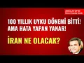 Lagu YÜZ YILLIK UYKU DÖNEMİ BİTTİ! AMA HATA YAPAN YANAR!                     İRAN NE OLACAK?