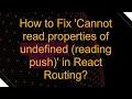 How to Fix Cannot read properties of undefined reading push in React Routing