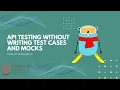 API Testing Without Writing Test Cases and Mocks