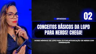 Episódio 02 - Conceitos Básicos da LGPD para NERDS! CHEGA!