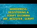 Wordpress Registering a script dilemma wp - register
