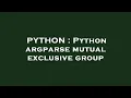 PYTHON Python argparse mutual exclusive group