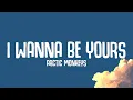 Arctic Monkeys - I Wanna Be Yours (Lyrics)