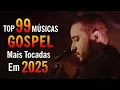 Download Lagu Top 99 Músicas Gospel Mais Tocadas 2025, Louvores De Adoração 2025, Hinos Evangelicas Mais Tocadas