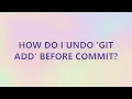 How do I undo git add before commit 3 SOLUTIONS