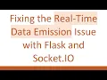 Fixing the Real-Time Data Emission Issue with Flask and Socket IO