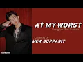 At My Worst - Mew Suppasit ( Cover) Lyrics