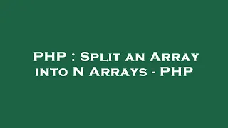 PHP Split an Array into N Arrays - PHP