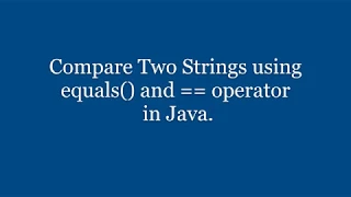 How to Compare Two Strings using equals and operator in Java