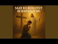 Lagu Saat Ku Berlutut Di Hadapan Mu