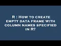 R How to create empty data frame with column names specified in R