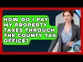 How Do I Pay My Property Taxes Through the County Tax Office Property Taxes Uncovered News