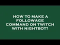 How to make a followage command on twitch with nightbot