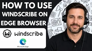 How to Use Windscribe on Edge Browser Full Guide 2026