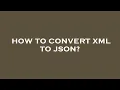 How to convert xml to json