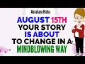 AUGUST 15TH YOUR STORY IS ABOUT TO CHANGE IN A MINDBLOWING WAY Abraham Hicks 2026
