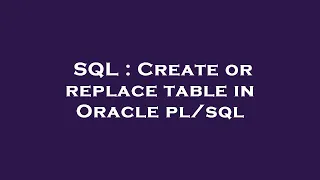 SQL Create or replace table in Oracle