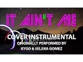It Ain't Me (Cover Instrumental) [In the Style of KYGO \u0026 Selena Gomez]