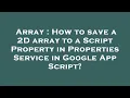 Array How to save a 2D array to a Script Property in Properties Service in Google App Script