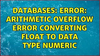 Databases ERROR Arithmetic overflow error converting float to data type numeric