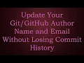 Update Your Author Name and Email Without Losing Commit History
