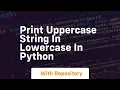 Print uppercase string in lowercase in python