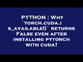 PYTHON Why torch cuda is - available returns False even after installing pytorch with cuda