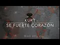 Kurt -  Se fuerte corazón (Letra)