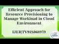 Efficient Approach for Resource Provisioning to Manage Workload in Cloud Environment