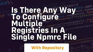 is there any way to configure multiple registries in a single npmrc file