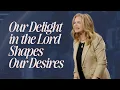 Our Delight In The Lord Shapes Our Desires Victoria Osteen
