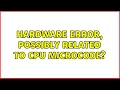 Hardware error possibly related to CPU microcode 2 Solutions