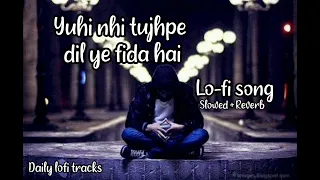 Download Yuhi nahi tujhpe dil ye fida hai lofi |[ Slowed \u0026 Reverb ] | yuhi nahi tujhpe lofi song arijit singh MP3