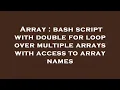 Array bash script with double for loop over multiple arrays with access to array names