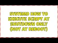 Systemd How to execute script at shutdown only not at reboot 3 Solutions