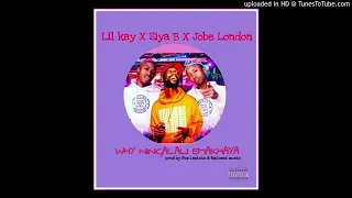 lil kay u0026 siya b ft jobe london why ninga lali emakhaya