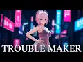 MMD - Trouble Maker