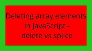 Deleting array elements in JavaScript - delete vs splice
