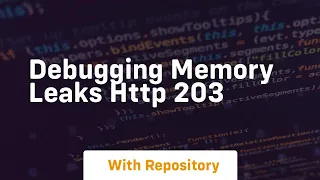 Debugging memory leaks http 203