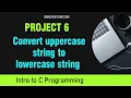 C Programming for Beginners Project 6 - C Program to convert uppercase string to lowercase string